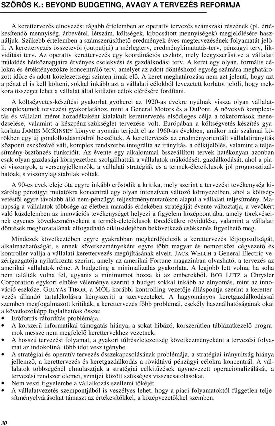Az operatív kerettervezés egy koordinációs eszköz, mely leegyszerősítve a vállalati mőködés hétköznapjaira érvényes cselekvési és gazdálkodási terv.