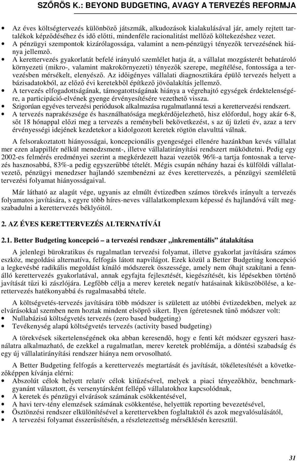 A kerettervezés gyakorlatát befelé irányuló szemlélet hatja át, a vállalat mozgásterét behatároló környezeti (mikro-, valamint makrokörnyezeti) tényezık szerepe, megítélése, fontossága a tervezésben