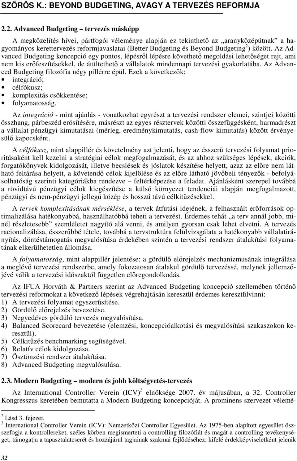 Az Advanced Budgeting koncepció egy pontos, lépésrıl lépésre követhetı megoldási lehetıséget rejt, ami nem kis erıfeszítésekkel, de átültethetı a vállalatok mindennapi tervezési gyakorlatába.