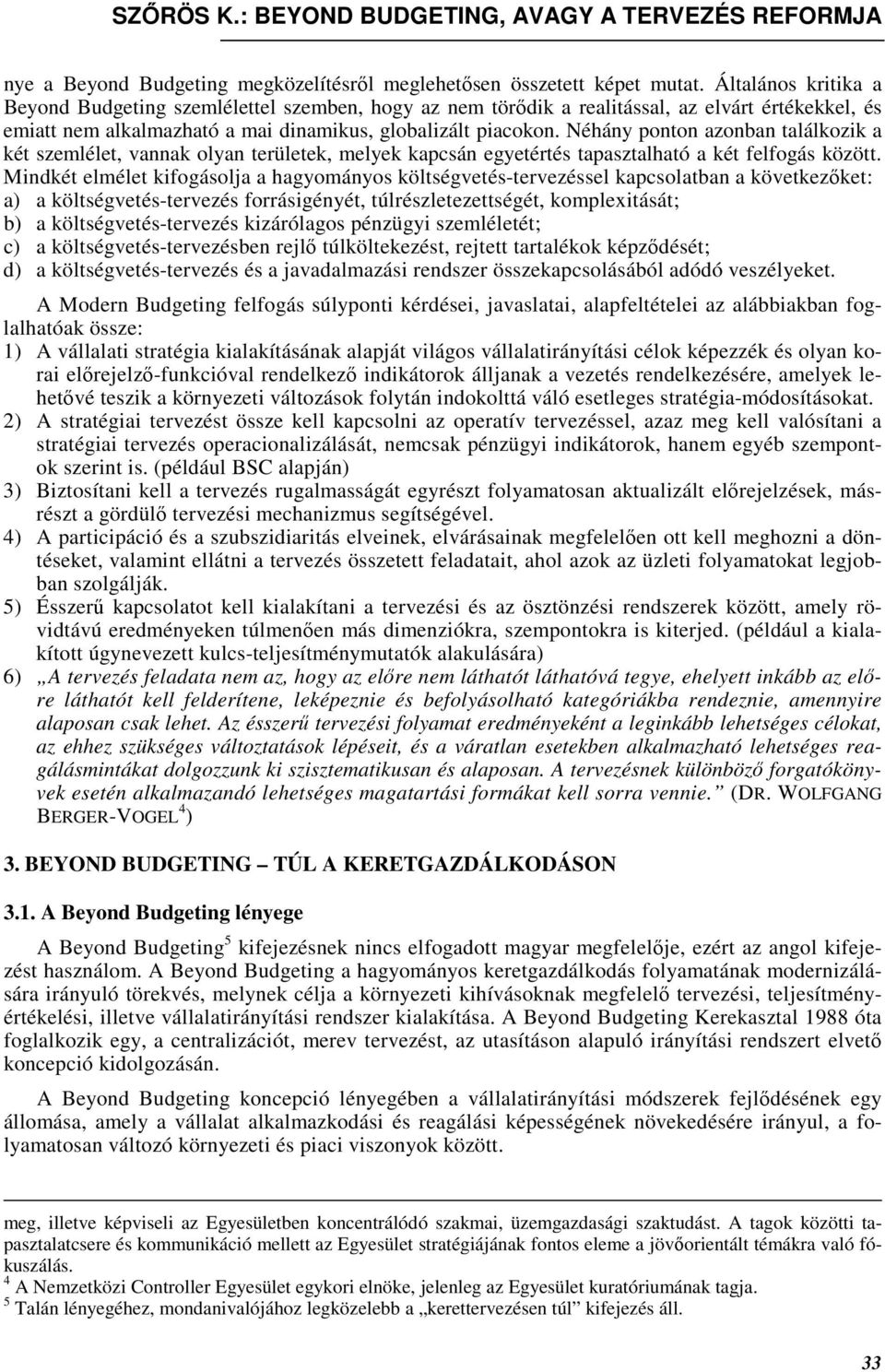 Néhány ponton azonban találkozik a két szemlélet, vannak olyan területek, melyek kapcsán egyetértés tapasztalható a két felfogás között.