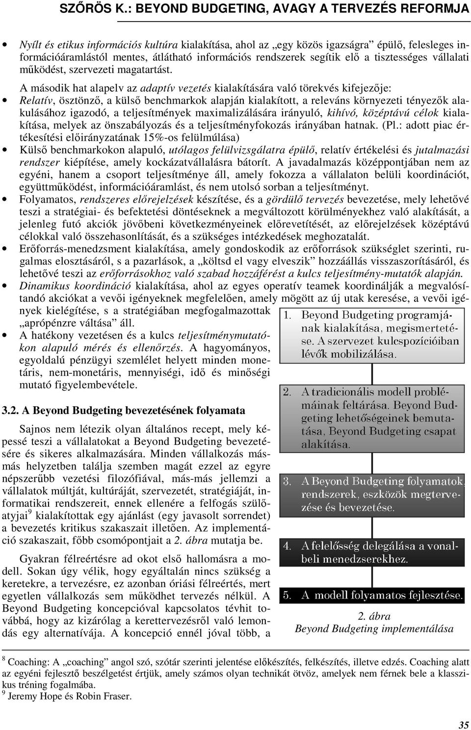 A második hat alapelv az adaptív vezetés kialakítására való törekvés kifejezıje: Relatív, ösztönzı, a külsı benchmarkok alapján kialakított, a releváns környezeti tényezık alakulásához igazodó, a