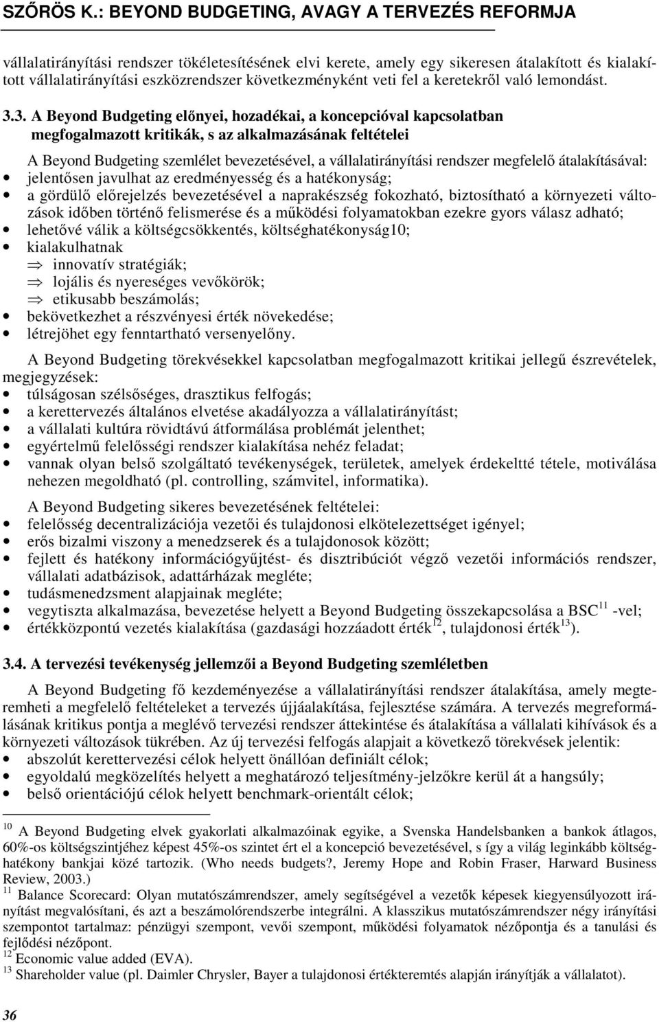 megfelelı átalakításával: jelentısen javulhat az eredményesség és a hatékonyság; a gördülı elırejelzés bevezetésével a naprakészség fokozható, biztosítható a környezeti változások idıben történı