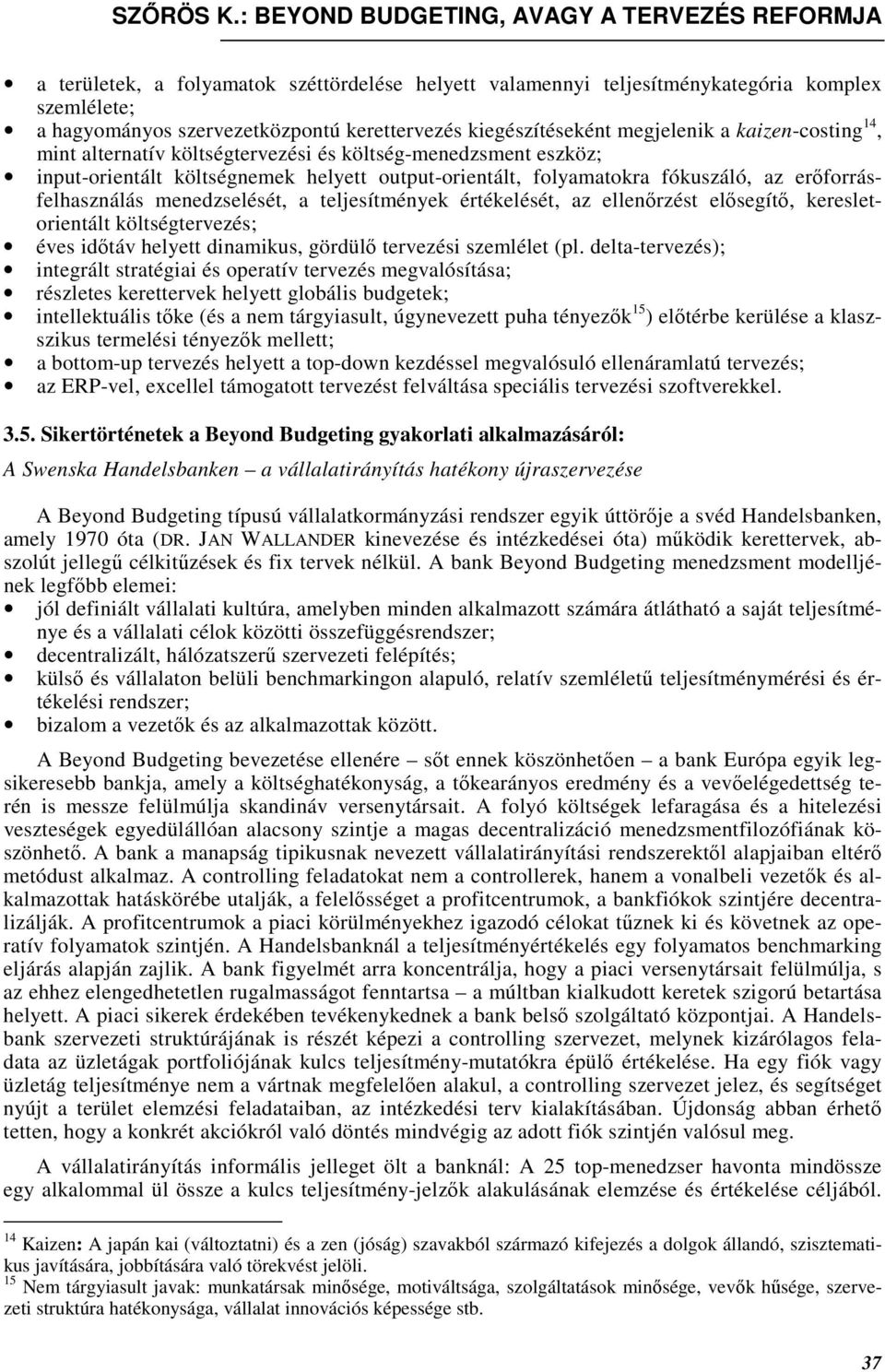 értékelését, az ellenırzést elısegítı, keresletorientált költségtervezés; éves idıtáv helyett dinamikus, gördülı tervezési szemlélet (pl.