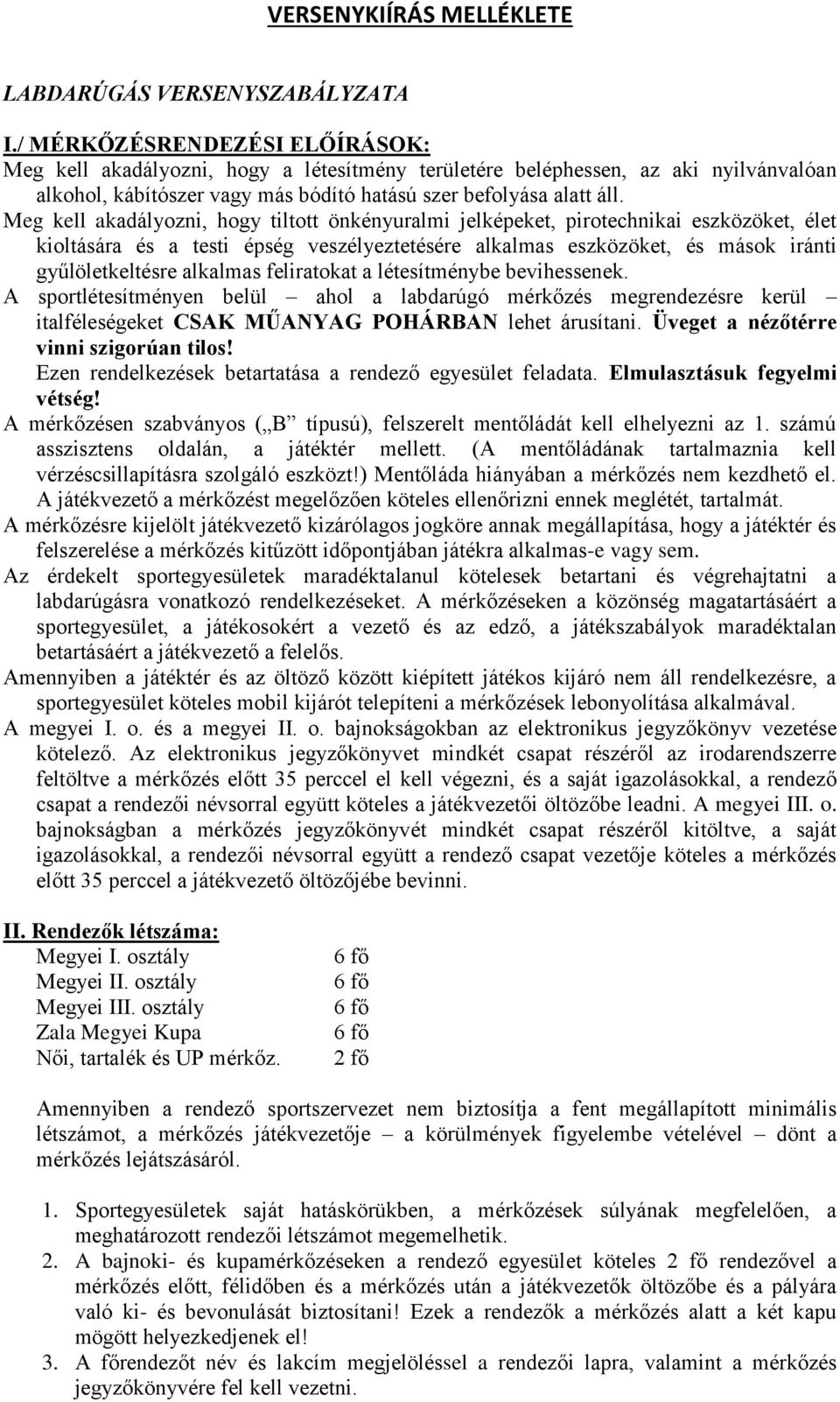 Meg kell akadályozni, hogy tiltott önkényuralmi jelképeket, pirotechnikai eszközöket, élet kioltására és a testi épség veszélyeztetésére alkalmas eszközöket, és mások iránti gyűlöletkeltésre alkalmas