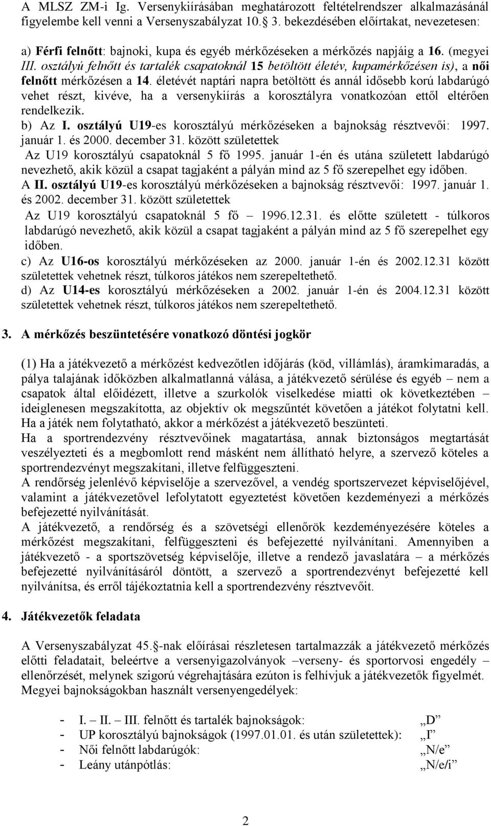 osztályú felnőtt és tartalék csapatoknál 15 betöltött életév, kupamérkőzésen is), a női felnőtt mérkőzésen a 14.