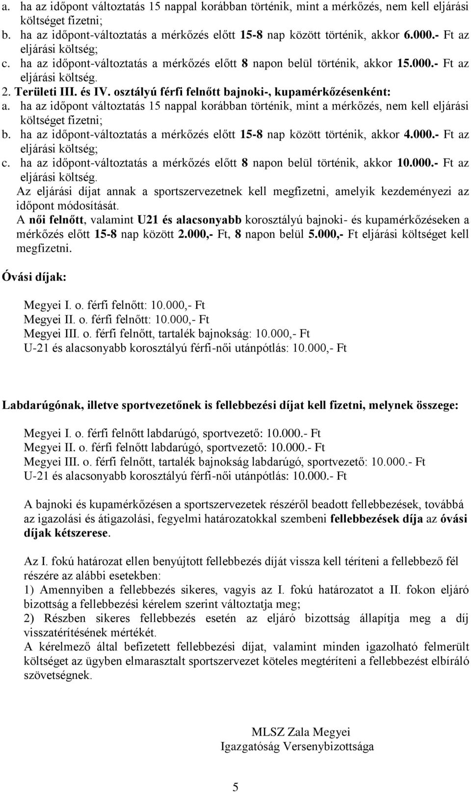 osztályú férfi felnőtt bajnoki-, kupamérkőzésenként: a. ha az időpont változtatás 15 nappal korábban történik, mint a mérkőzés, nem kell eljárási költséget fizetni; b.