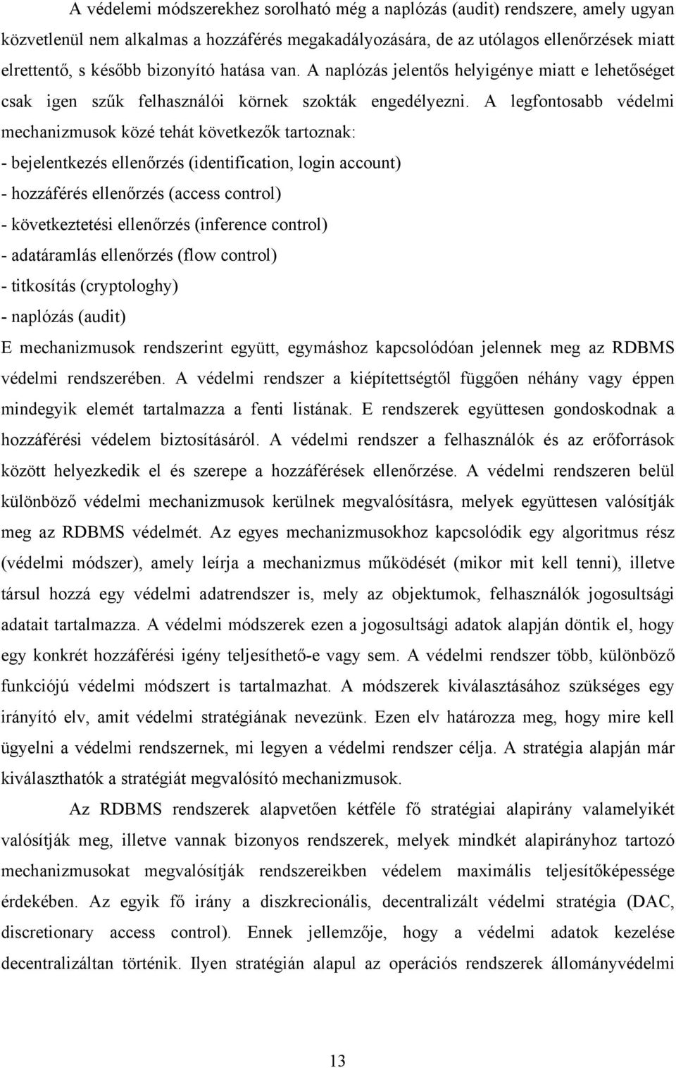 A legfontosabb védelmi mechanizmusok közé tehát következők tartoznak: - bejelentkezés ellenőrzés (identification, login account) - hozzáférés ellenőrzés (access control) - következtetési ellenőrzés