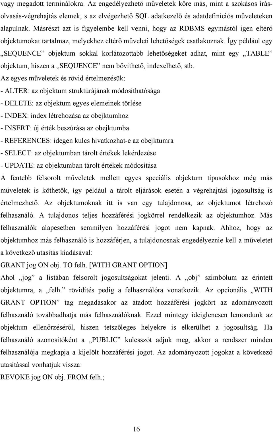 Így például egy SEQUENCE objektum sokkal korlátozottabb lehetőségeket adhat, mint egy TABLE objektum, hiszen a SEQUENCE nem bővíthető, indexelhető, stb.