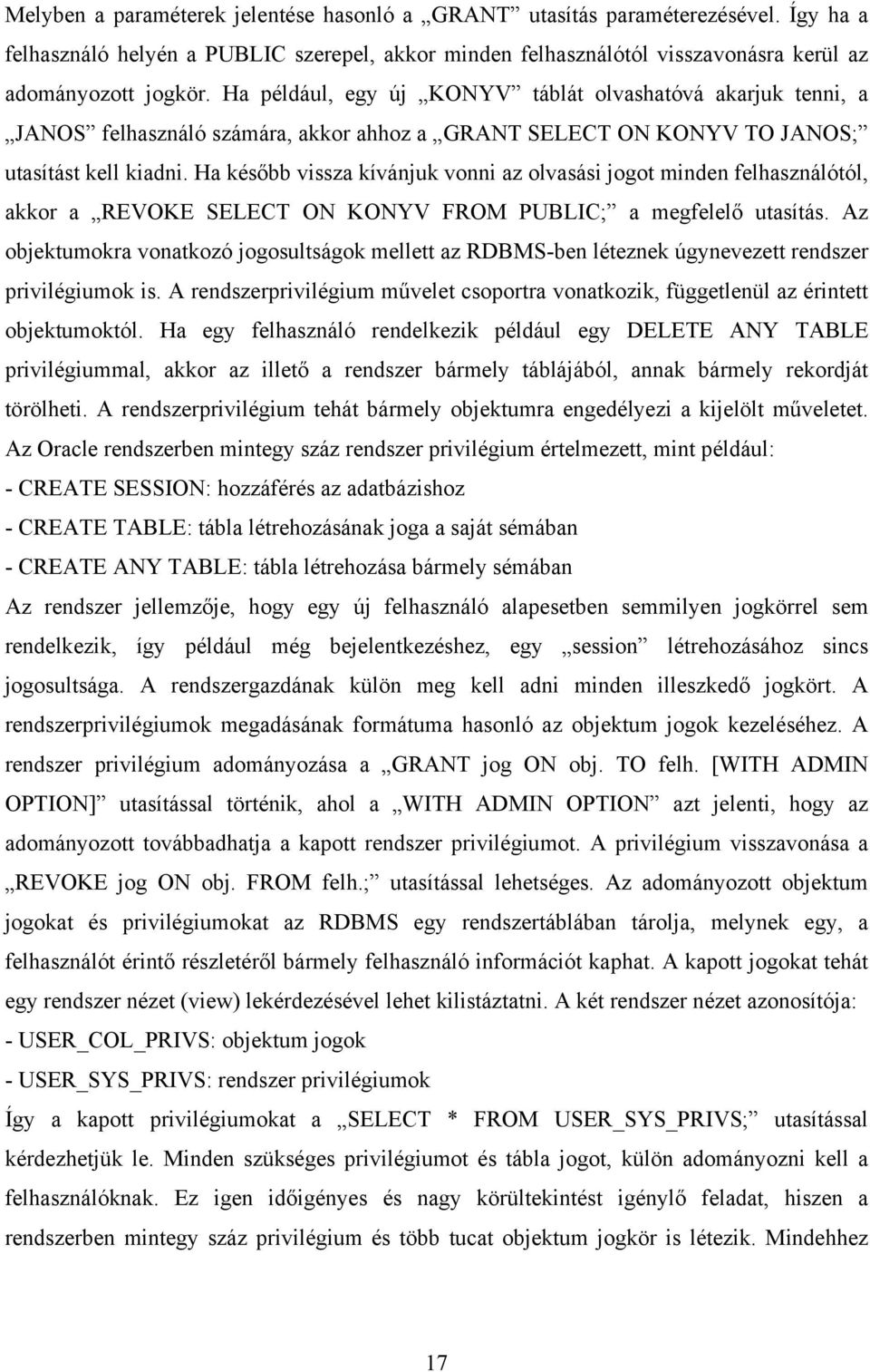 Ha később vissza kívánjuk vonni az olvasási jogot minden felhasználótól, akkor a REVOKE SELECT ON KONYV FROM PUBLIC; a megfelelő utasítás.