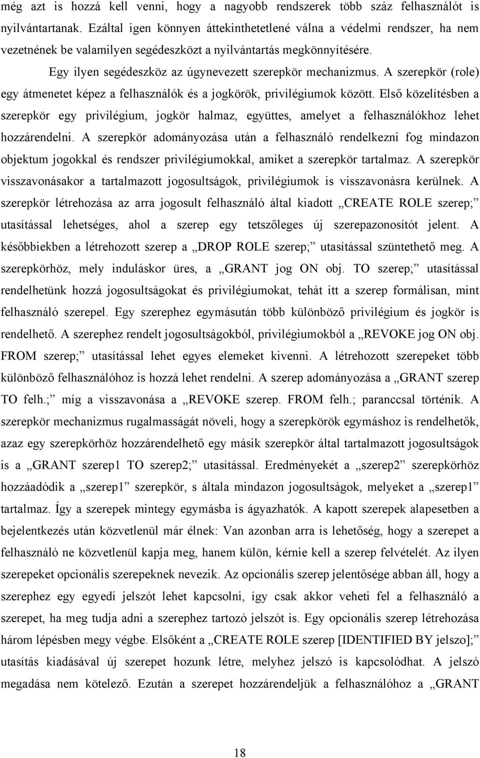 Egy ilyen segédeszköz az úgynevezett szerepkör mechanizmus. A szerepkör (role) egy átmenetet képez a felhasználók és a jogkörök, privilégiumok között.