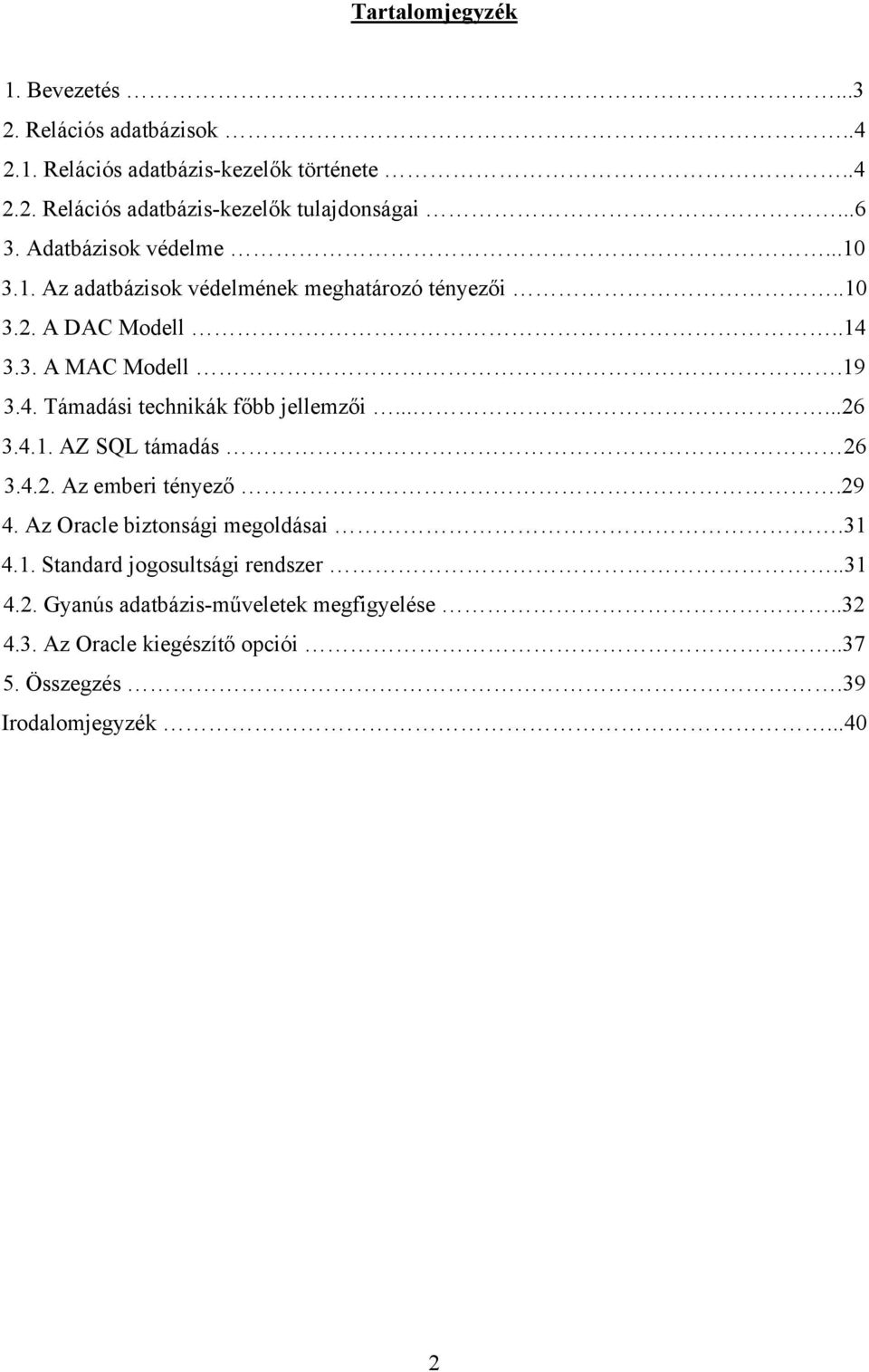 .....26 3.4.1. AZ SQL támadás 26 3.4.2. Az emberi tényező.29 4. Az Oracle biztonsági megoldásai.31 4.1. Standard jogosultsági rendszer..31 4.2. Gyanús adatbázis-műveletek megfigyelése.