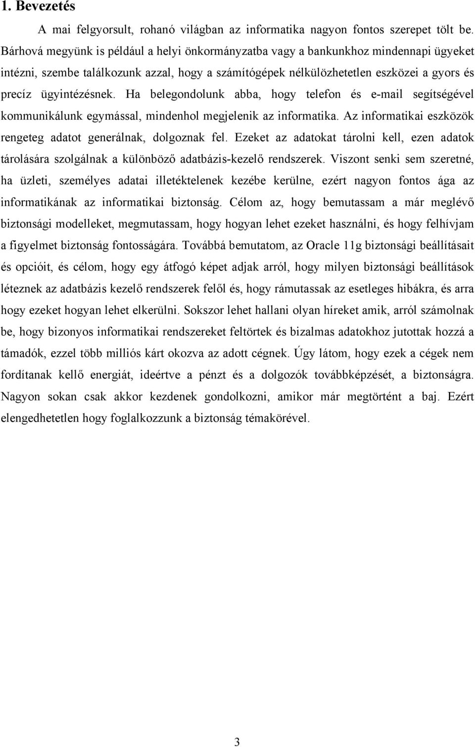 Ha belegondolunk abba, hogy telefon és e-mail segítségével kommunikálunk egymással, mindenhol megjelenik az informatika. Az informatikai eszközök rengeteg adatot generálnak, dolgoznak fel.