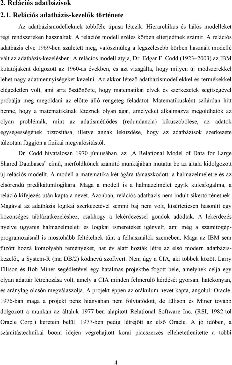 A relációs modell atyja, Dr. Edgar F. Codd (1923 2003) az IBM kutatójaként dolgozott az 1960-as években, és azt vizsgálta, hogy milyen új módszerekkel lehet nagy adatmennyiségeket kezelni.