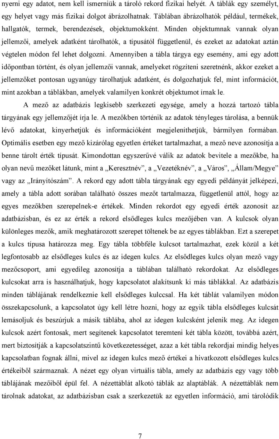 Minden objektumnak vannak olyan jellemzői, amelyek adatként tárolhatók, a típusától függetlenül, és ezeket az adatokat aztán végtelen módon fel lehet dolgozni.