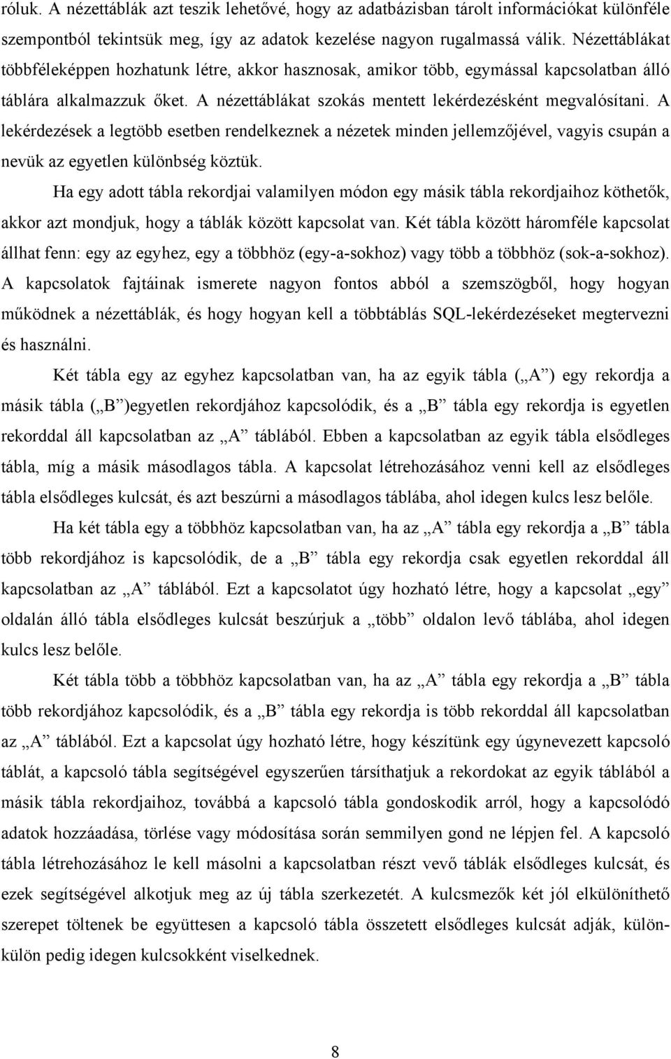 A lekérdezések a legtöbb esetben rendelkeznek a nézetek minden jellemzőjével, vagyis csupán a nevük az egyetlen különbség köztük.