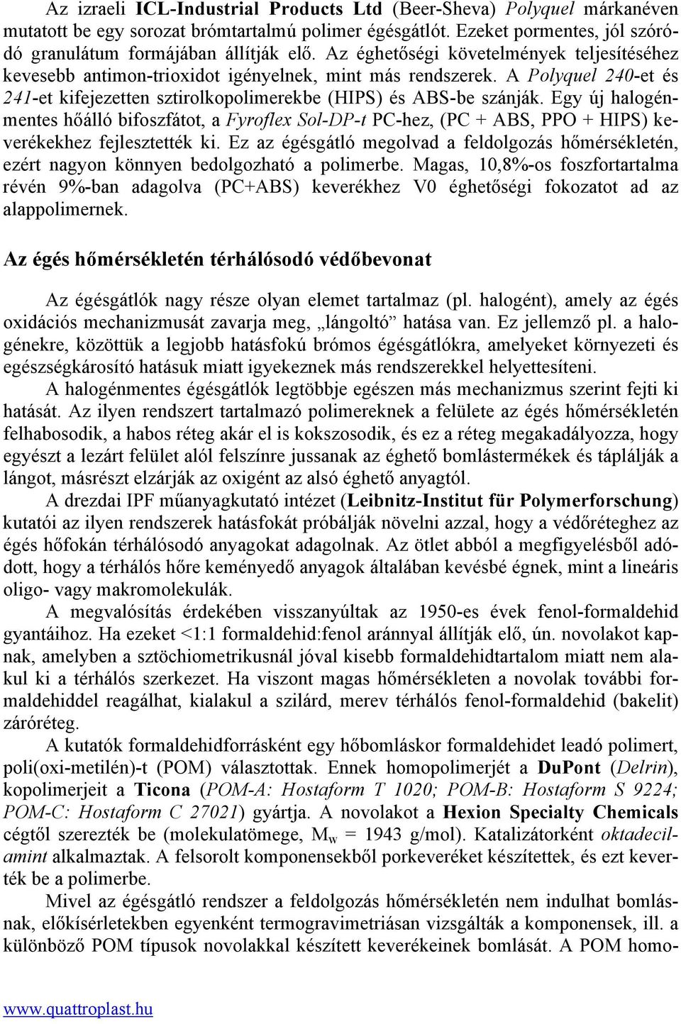 Egy új halogénmentes hőálló bifoszfátot, a Fyroflex Sol-DP-t PC-hez, (PC + ABS, PPO + HIPS) keverékekhez fejlesztették ki.