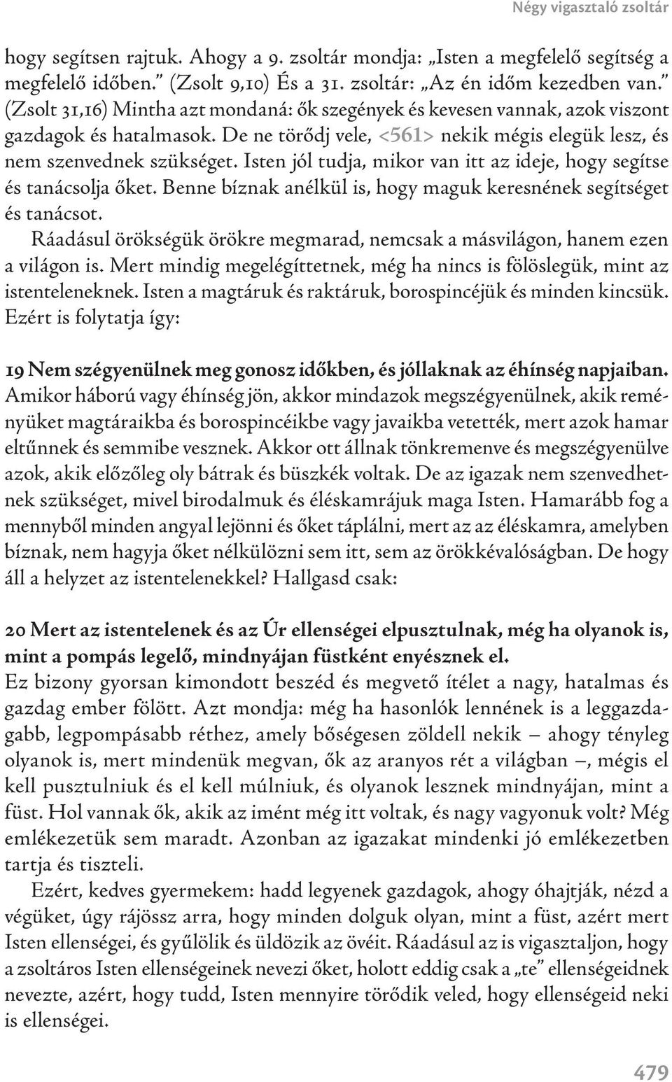 Isten jól tudja, mikor van itt az ideje, hogy segítse és tanácsolja őket. Benne bíznak anélkül is, hogy maguk keresnének segítséget és tanácsot.