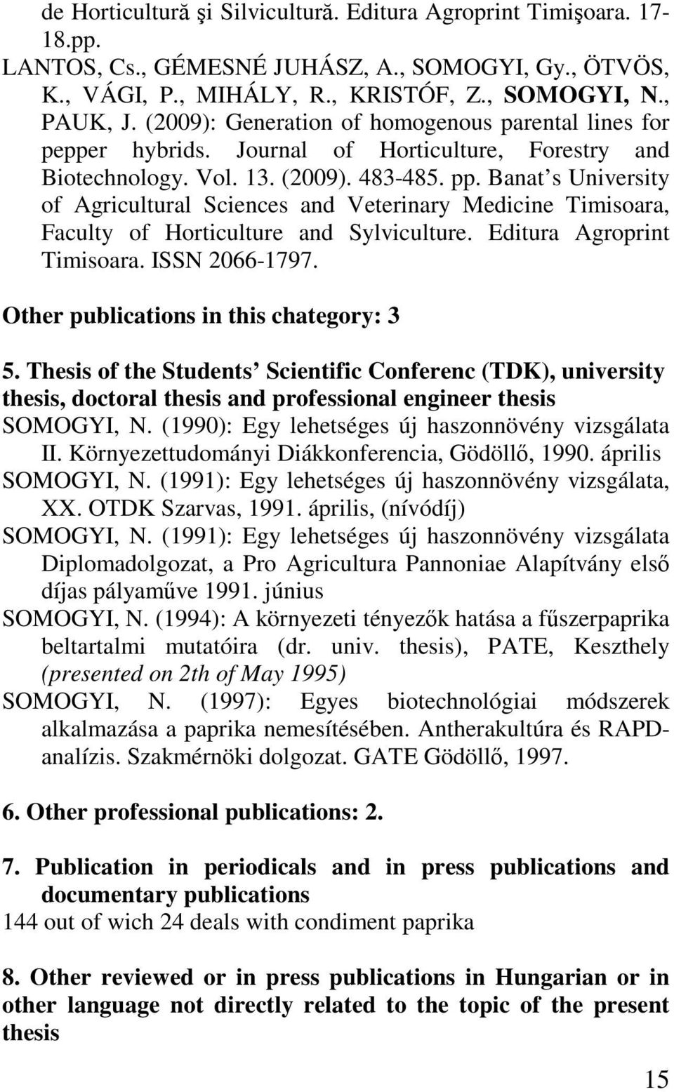 Banat s University of Agricultural Sciences and Veterinary Medicine Timisoara, Faculty of Horticulture and Sylviculture. Editura Agroprint Timisoara. ISSN 2066-1797.