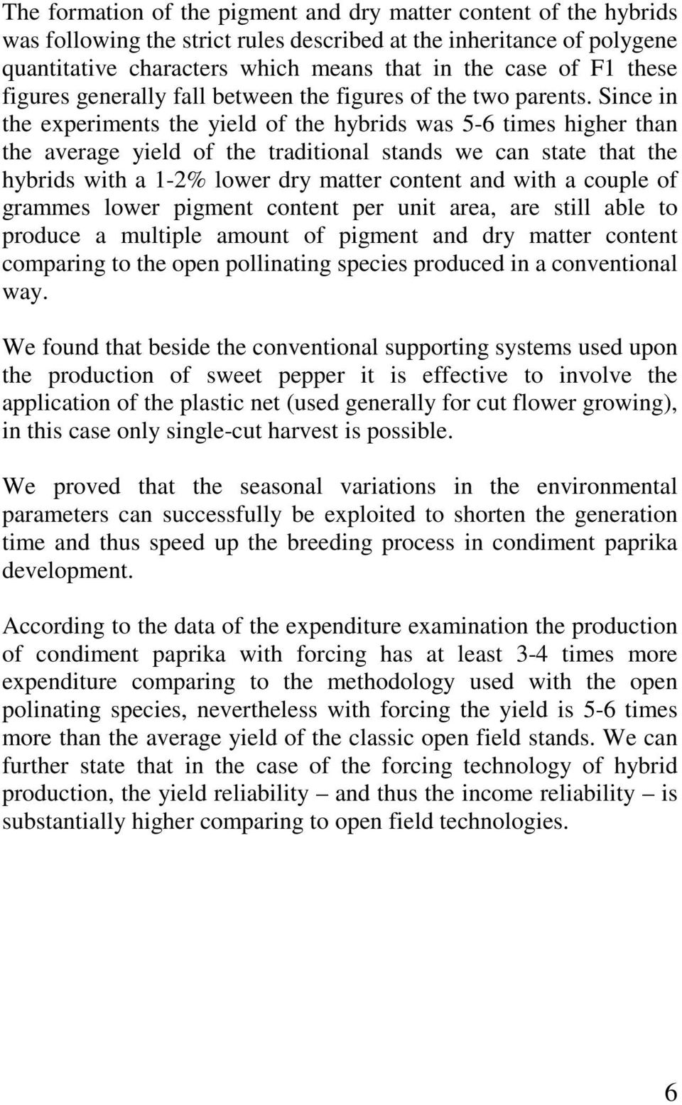 Since in the experiments the yield of the hybrids was 5-6 times higher than the average yield of the traditional stands we can state that the hybrids with a 1-2% lower dry matter content and with a
