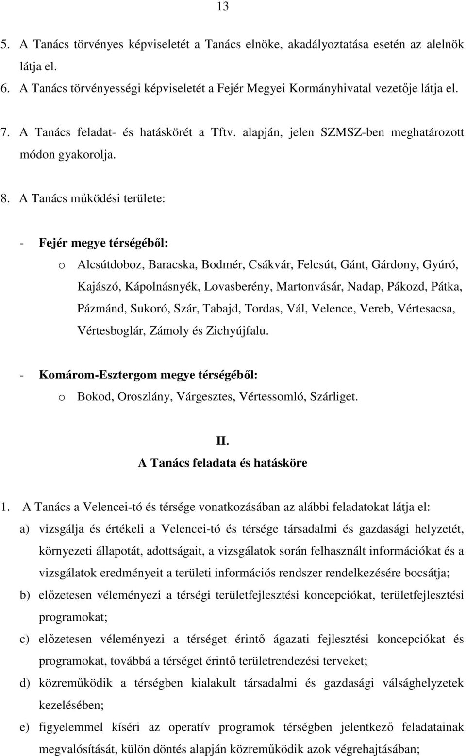 A Tanács mőködési területe: - Fejér megye térségébıl: o Alcsútdoboz, Baracska, Bodmér, Csákvár, Felcsút, Gánt, Gárdony, Gyúró, Kajászó, Kápolnásnyék, Lovasberény, Martonvásár, Nadap, Pákozd, Pátka,