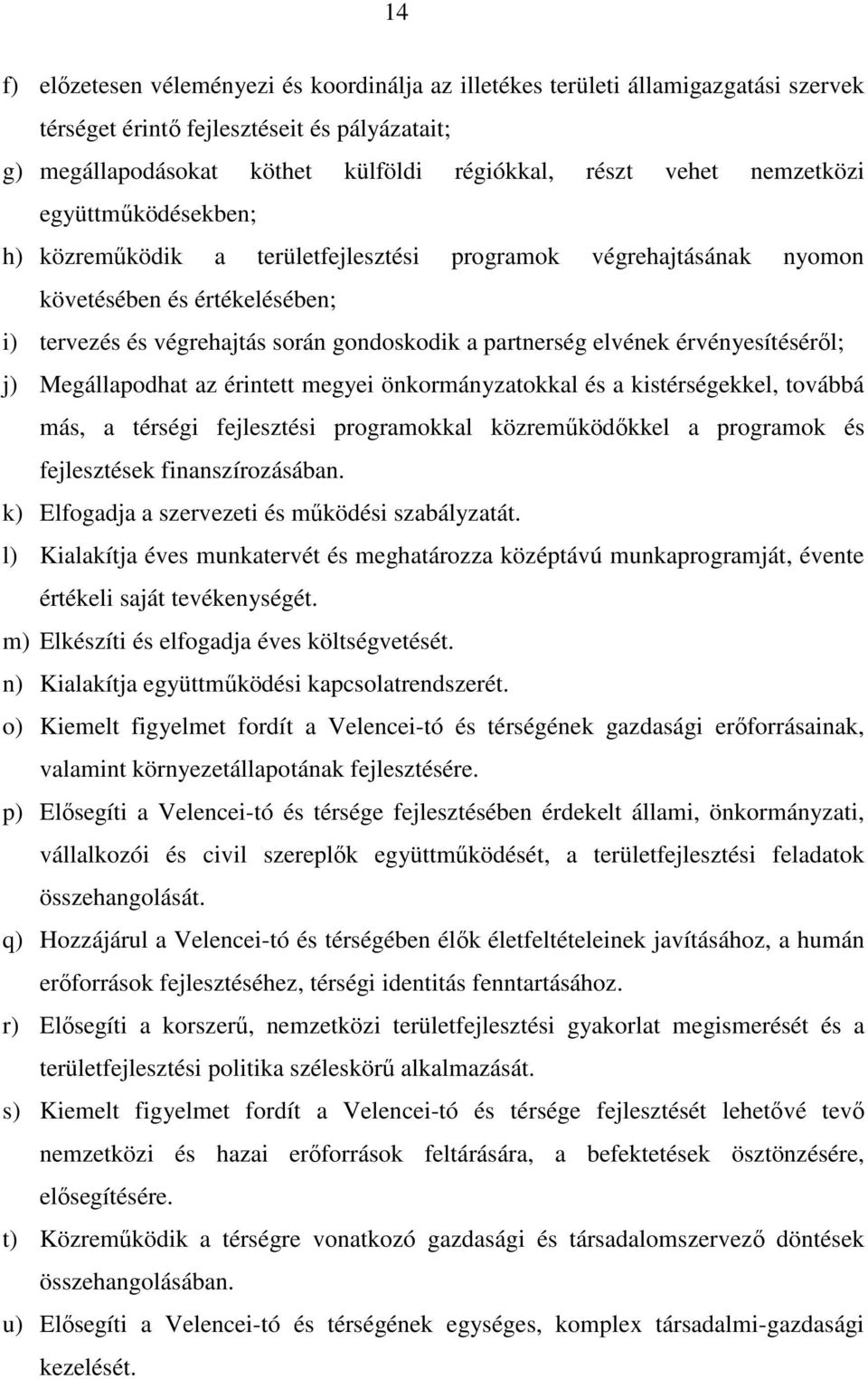 érvényesítésérıl; j) Megállapodhat az érintett megyei önkormányzatokkal és a kistérségekkel, továbbá más, a térségi fejlesztési programokkal közremőködıkkel a programok és fejlesztések