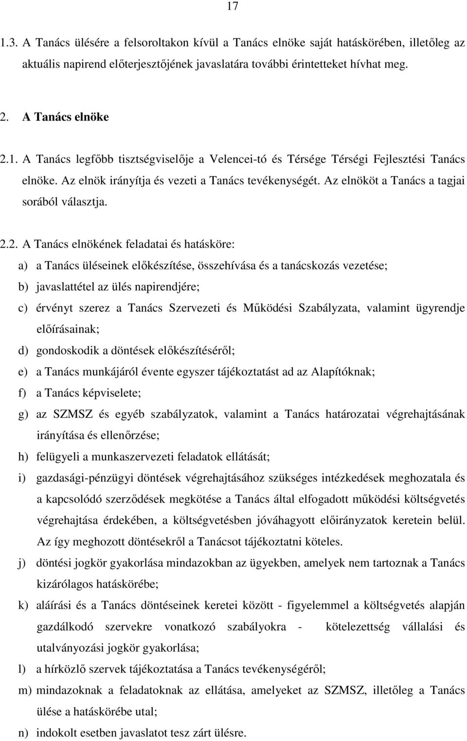 2. A Tanács elnökének feladatai és hatásköre: a) a Tanács üléseinek elıkészítése, összehívása és a tanácskozás vezetése; b) javaslattétel az ülés napirendjére; c) érvényt szerez a Tanács Szervezeti