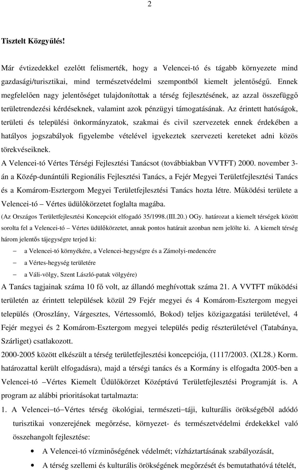 Az érintett hatóságok, területi és települési önkormányzatok, szakmai és civil szervezetek ennek érdekében a hatályos jogszabályok figyelembe vételével igyekeztek szervezeti kereteket adni közös