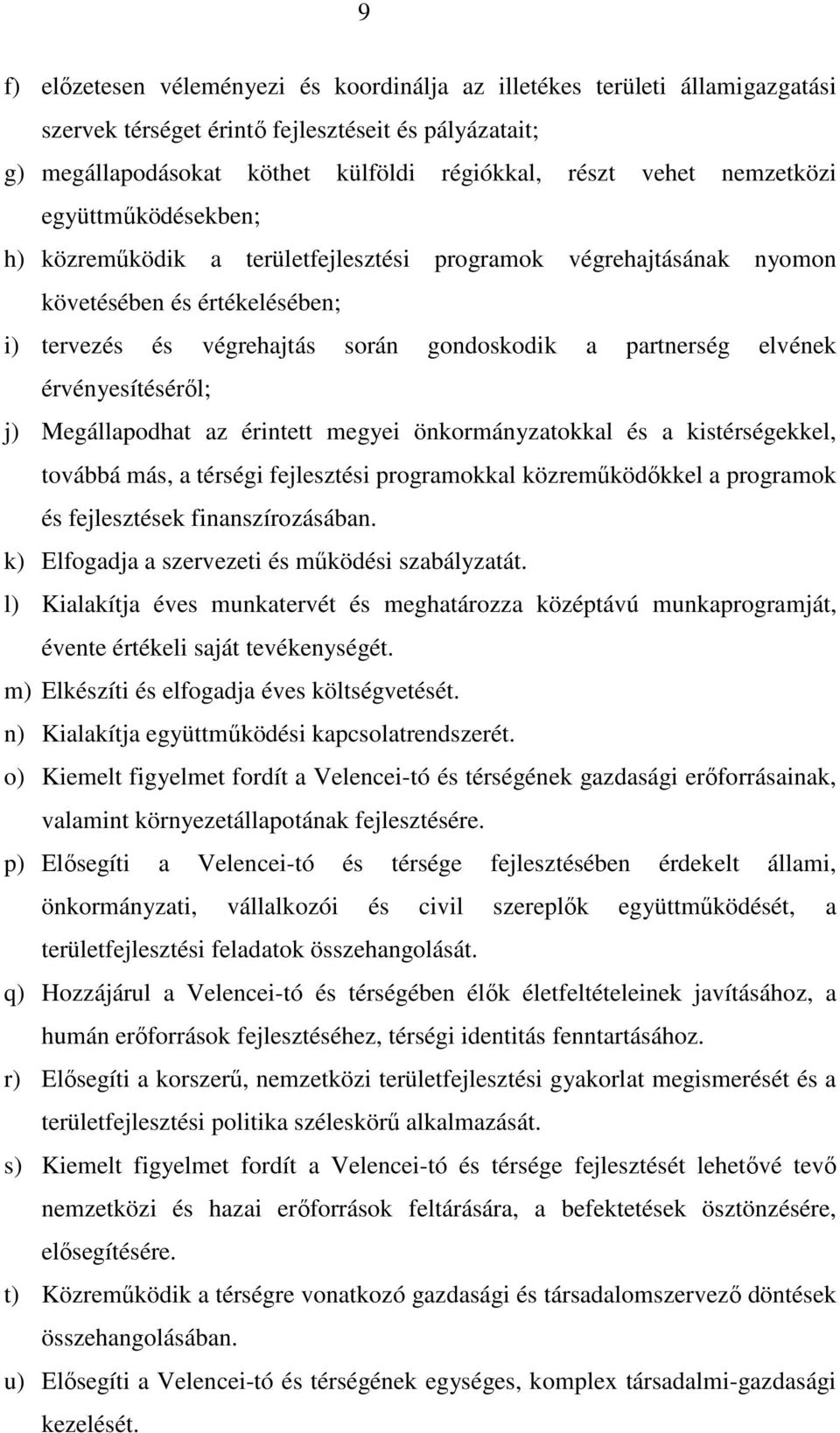 érvényesítésérıl; j) Megállapodhat az érintett megyei önkormányzatokkal és a kistérségekkel, továbbá más, a térségi fejlesztési programokkal közremőködıkkel a programok és fejlesztések