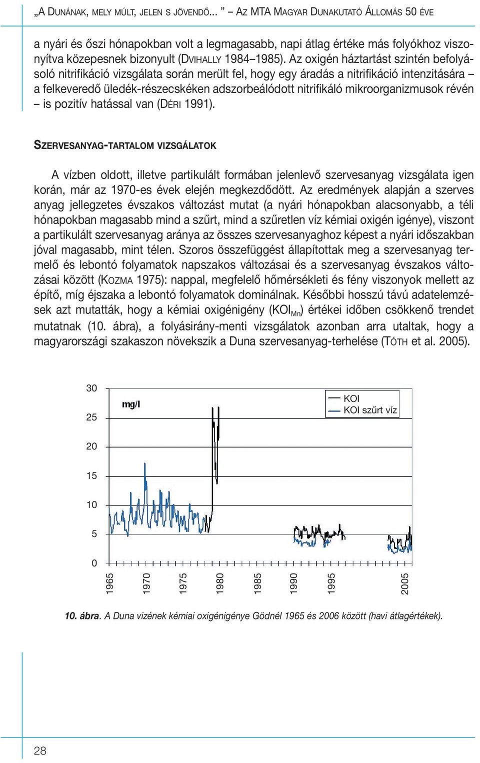 Az oxigén háztartást szintén befolyásoló nitrifikáció vizsgálata során merült fel, hogy egy áradás a nitrifikáció intenzitására a felkeveredô üledék-részecskéken adszorbeálódott nitrifikáló