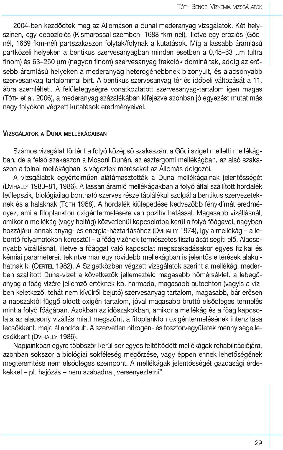 Míg a lassabb áramlású partközeli helyeken a bentikus szervesanyagban minden esetben a,45 63 µm (ultra finom) és 63 25 µm (nagyon finom) szervesanyag frakciók domináltak, addig az erôsebb áramlású