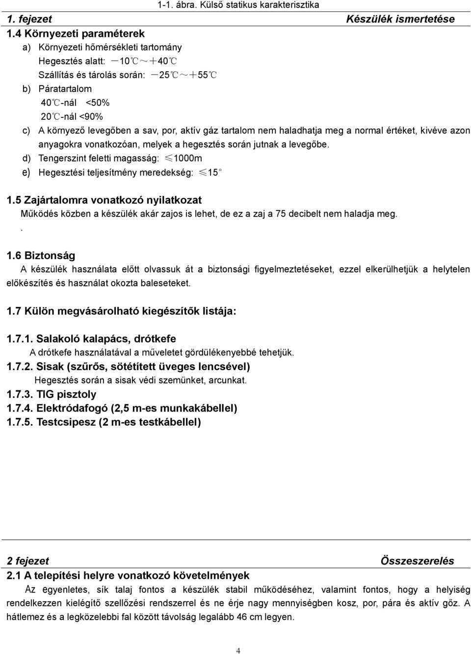 por, aktív gáz tartalom nem haladhatja meg a normal értéket, kivéve azon anyagokra vonatkozóan, melyek a hegesztés során jutnak a levegőbe.