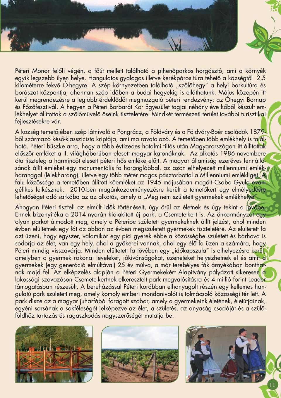 A szép környezetben található szôlôhegy a helyi borkultúra és borászat központja, ahonnan szép idôben a budai hegyekig is elláthatunk.