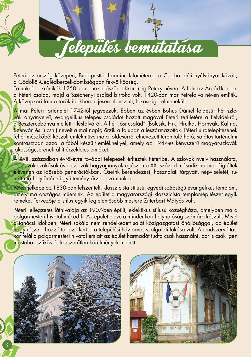 A középkori falu a török idôkben teljesen elpusztult, lakossága elmenekült. A mai Péteri történetét 1742-tôl jegyezzük.