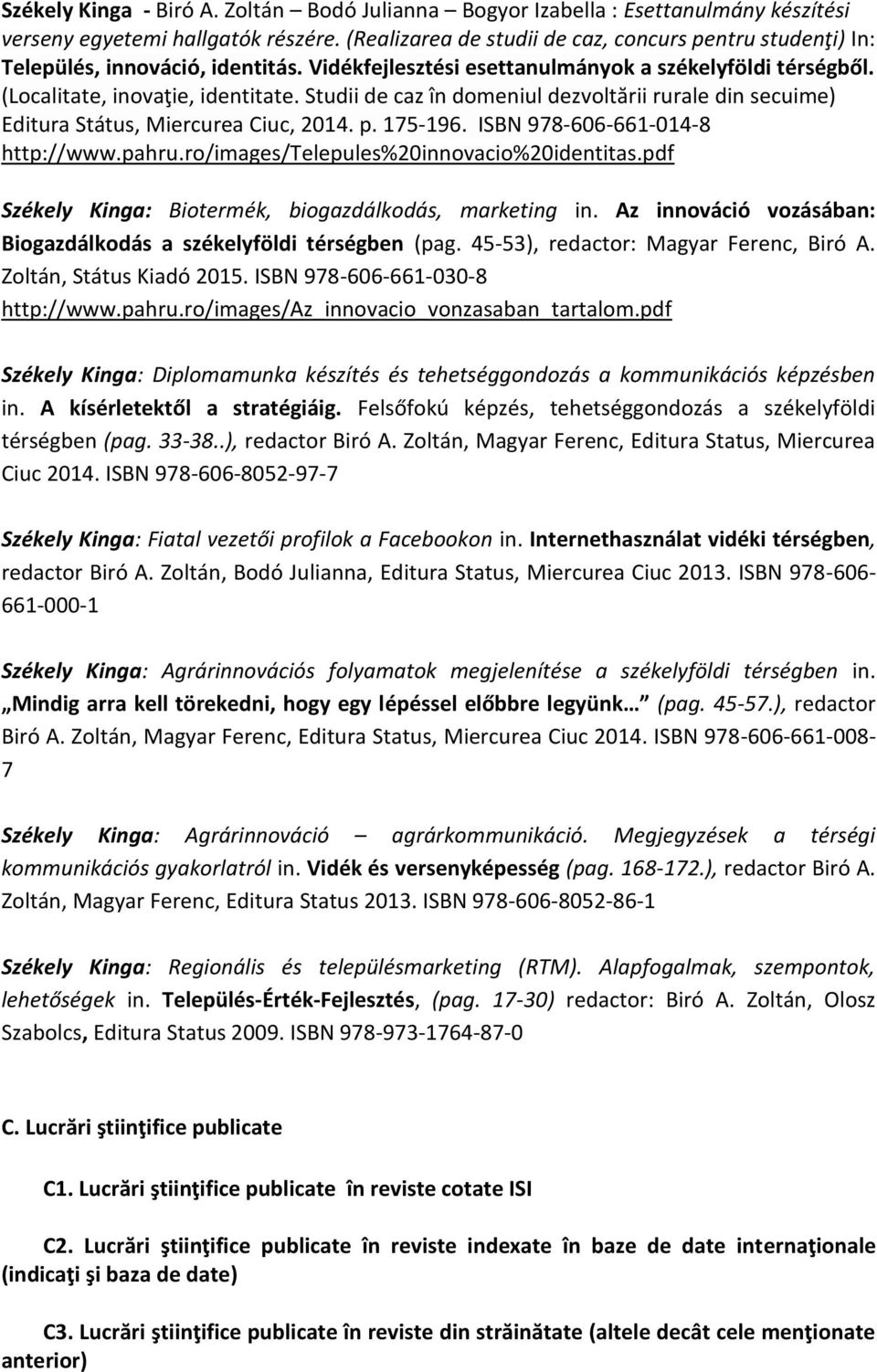 Studii de caz în domeniul dezvoltării rurale din secuime) Editura Státus, Miercurea Ciuc, 2014. p. 175-196. ISBN 978-606-661-014-8 http://www.pahru.ro/images/telepules%20innovacio%20identitas.