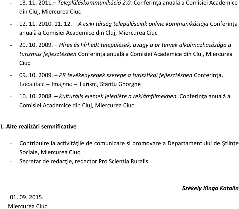 Híres és hírhedt települések, avagy a pr tervek alkalmazhatósága a turizmus fejlesztésben Conferinţa anuală a Comisiei Academice din Cluj, Miercurea Ciuc - 09. 10. 2009.