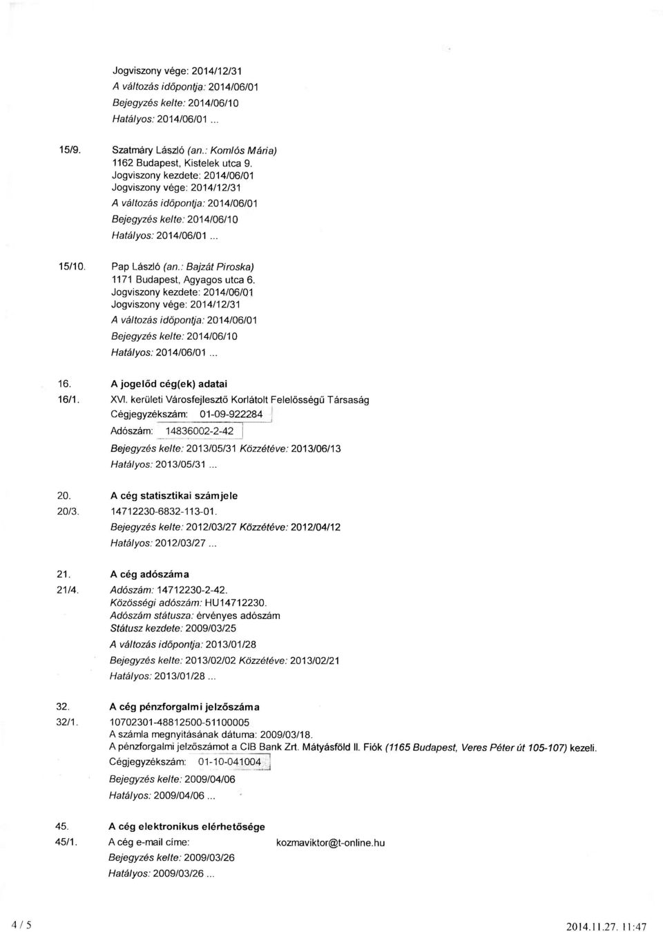 : Bajzát Piroska) 1171 Budapest, Agyagos utca 6. Jogviszony kezdete: 2014/06/01 Jogviszony vége: 2014/12/31 A változás időpontja: 2014/06/01 Bejegyzés kelte: 2014/06/10 Hatályos: 2014/06/01... 16.