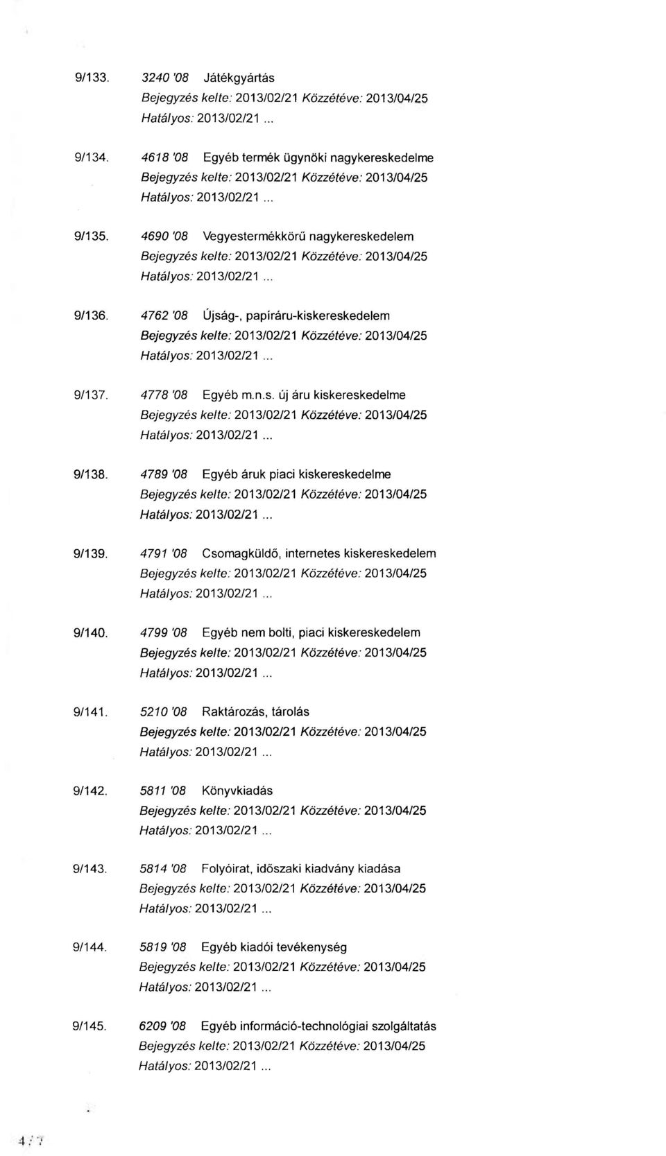 4791'08 Csomagküldő, internetes kiskereskedelem Bejegyzés kelte: 2013/02/21 Közzéréve: 2013/04/25 9/140. 4799 '08 Egyéb nem bolti, piaci kiskereskedelem 9/141.