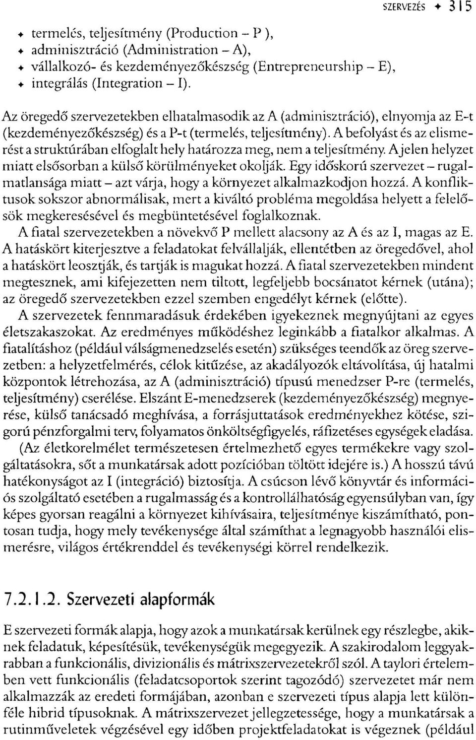 A befolyást és az elismerést a struktúrában elfoglalt hely határozza meg, nem a teljesítmény. Aj elén helyzet miatt elsősorban a külső körülményeket okolják.