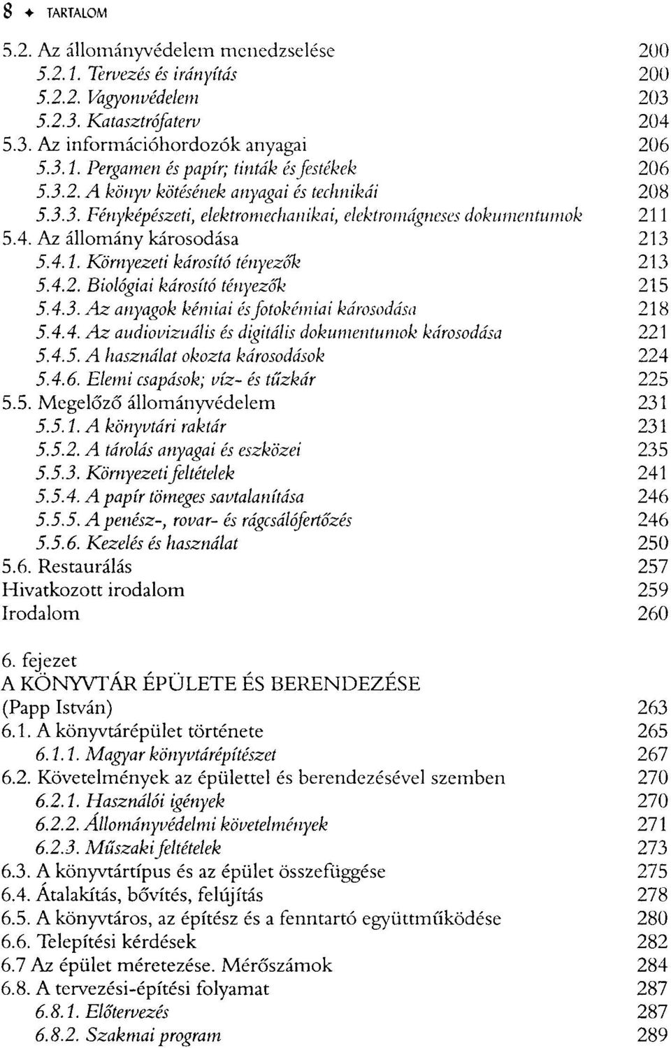 4.3. Az anyagok kémiai és fotokémiai károsodása 218 5.4.4. Az audiovizuális és digitális dokumentumok károsodása 221 5.4.5. A használat okozta károsodások 224 5.4.6.