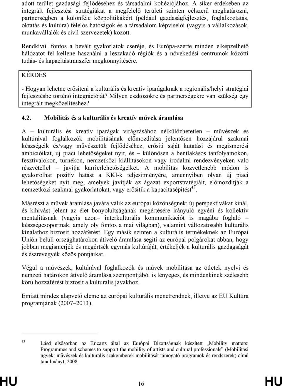 oktatás és kultúra) felelős hatóságok és a társadalom képviselői (vagyis a vállalkozások, munkavállalók és civil szervezetek) között.