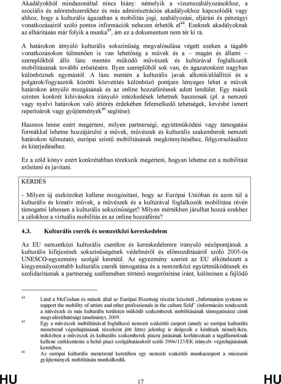 Ezeknek akadályoknak az elhárításán már folyik a munka 45, ám ez a dokumentum nem tér ki rá.
