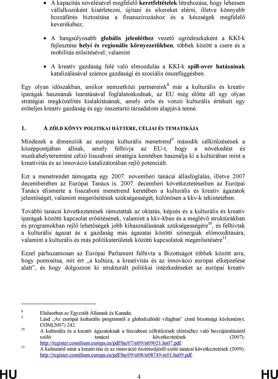 valamint A kreatív gazdaság felé való elmozdulás a KKI-k spill-over hatásainak katalizálásával számos gazdasági és szociális összefüggésben.