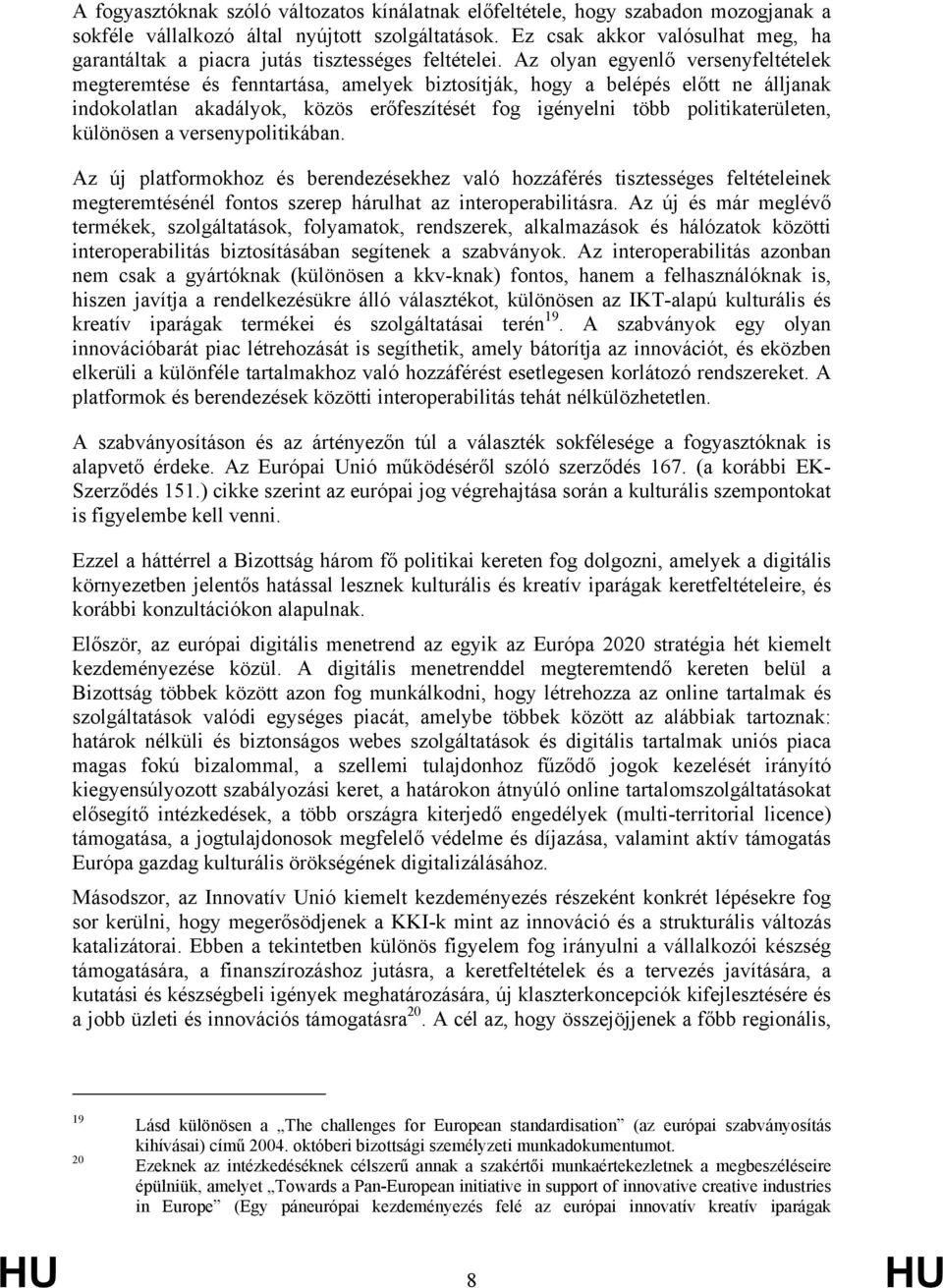 Az olyan egyenlő versenyfeltételek megteremtése és fenntartása, amelyek biztosítják, hogy a belépés előtt ne álljanak indokolatlan akadályok, közös erőfeszítését fog igényelni több politikaterületen,