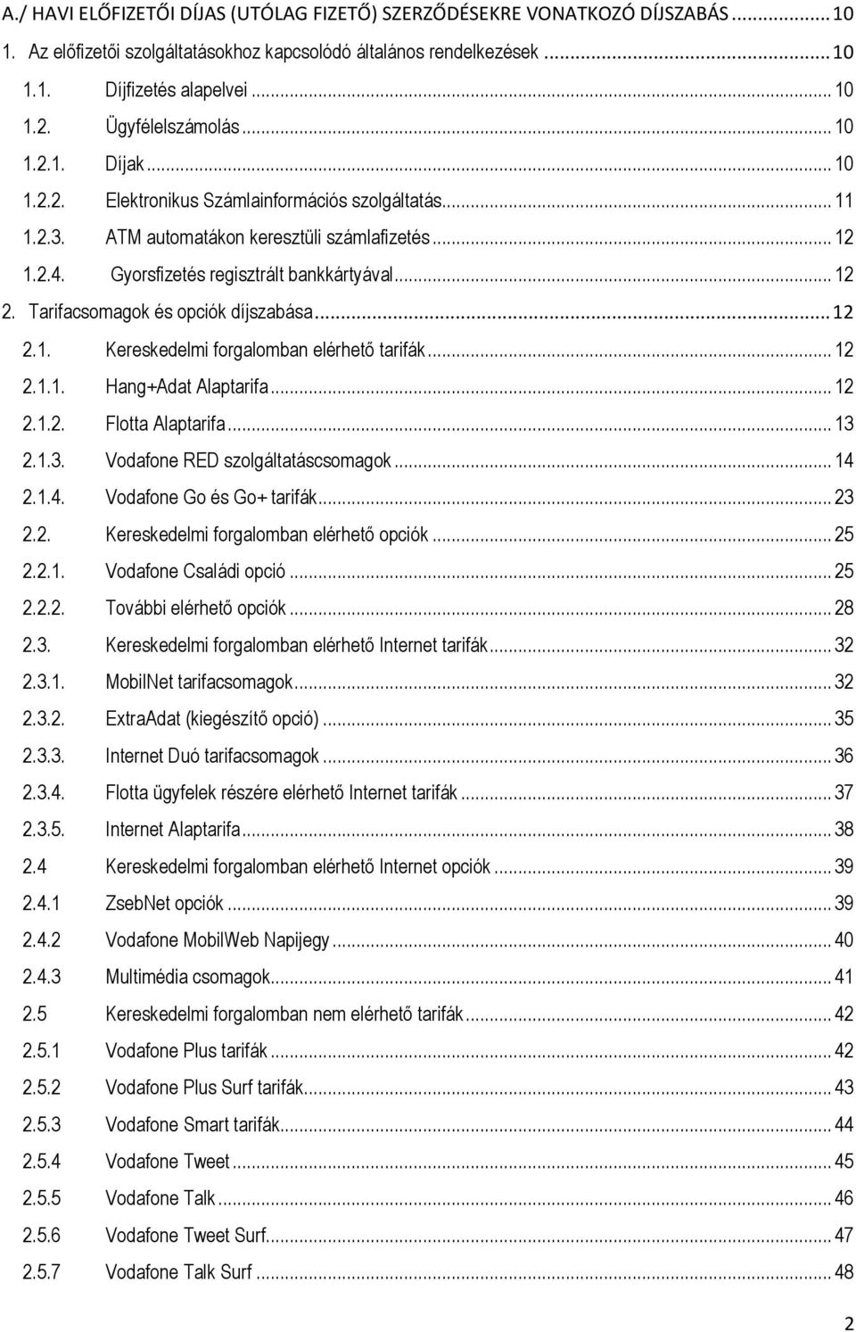 .. 12 2. Tarifacsomagok és opciók díjszabása... 12 2.1. Kereskedelmi forgalomban elérhető tarifák... 12 2.1.1. Hang+Adat Alaptarifa... 12 2.1.2. Flotta Alaptarifa... 13 