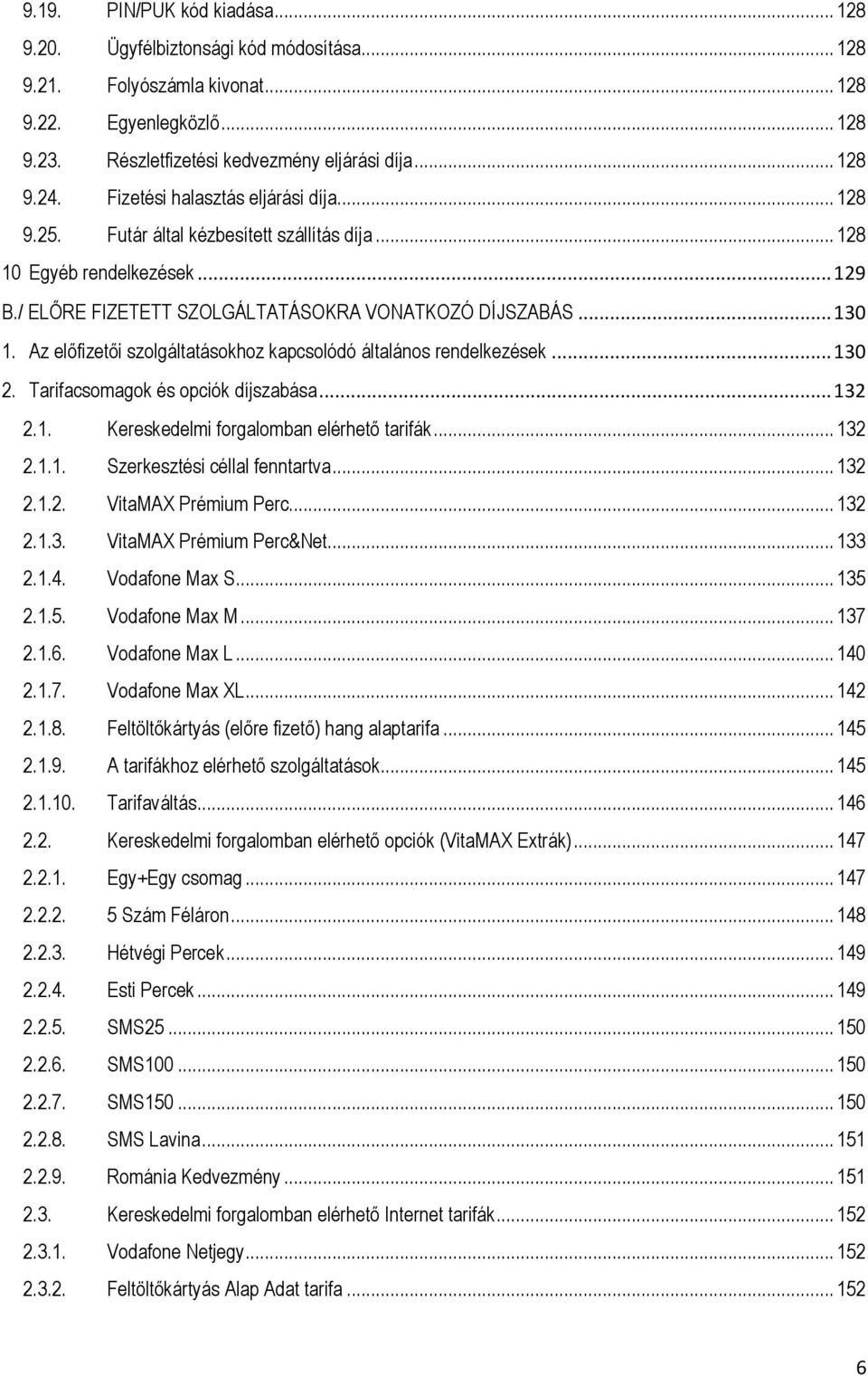 Az előfizetői szolgáltatásokhoz kapcsolódó általános rendelkezések... 130 2. Tarifacsomagok és opciók díjszabása... 132 2.1. Kereskedelmi forgalomban elérhető tarifák... 132 2.1.1. Szerkesztési céllal fenntartva.