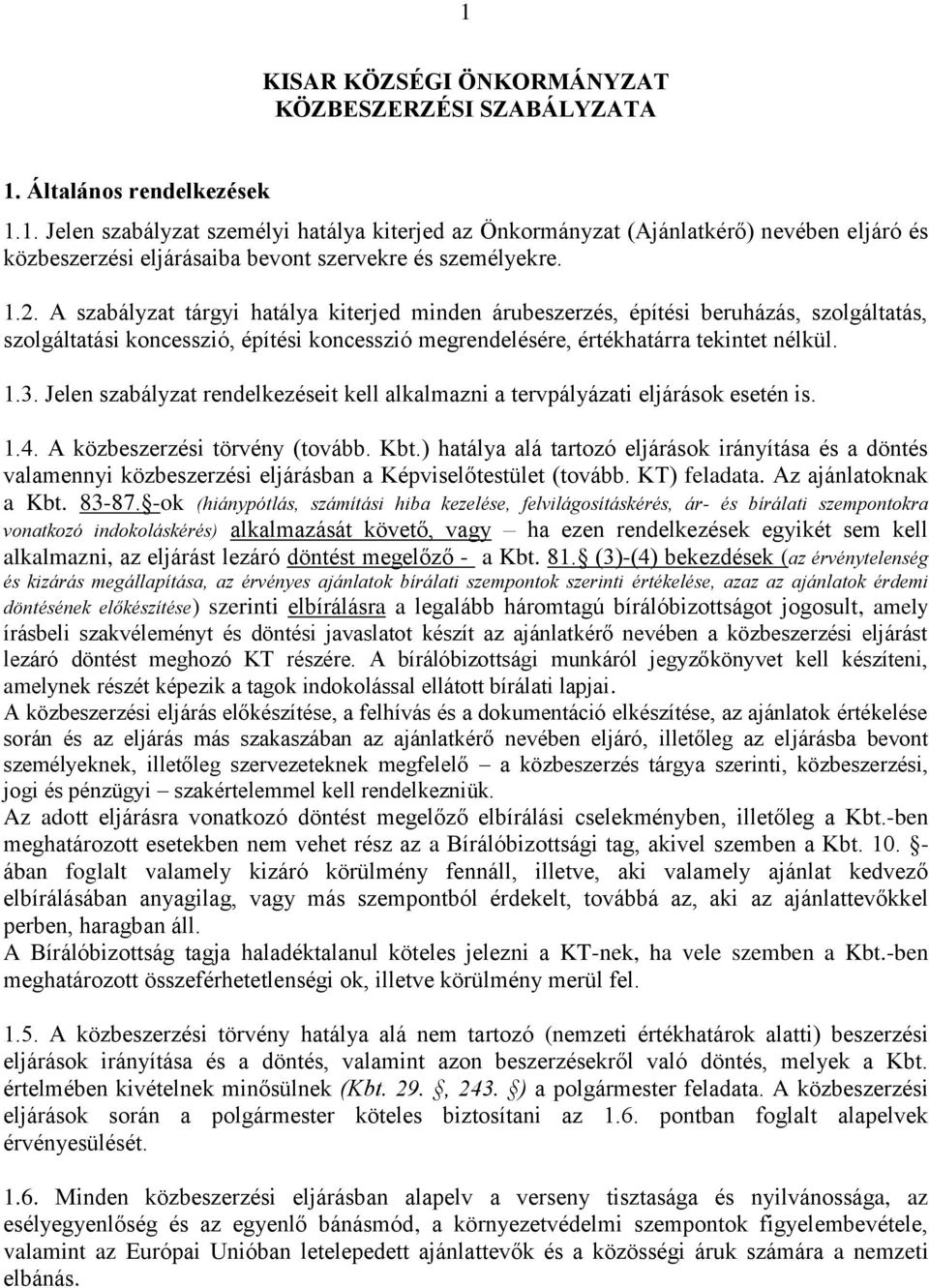 Jelen szabályzat rendelkezéseit kell alkalmazni a tervpályázati eljárások esetén is. 1.4. A közbeszerzési törvény (tovább. Kbt.