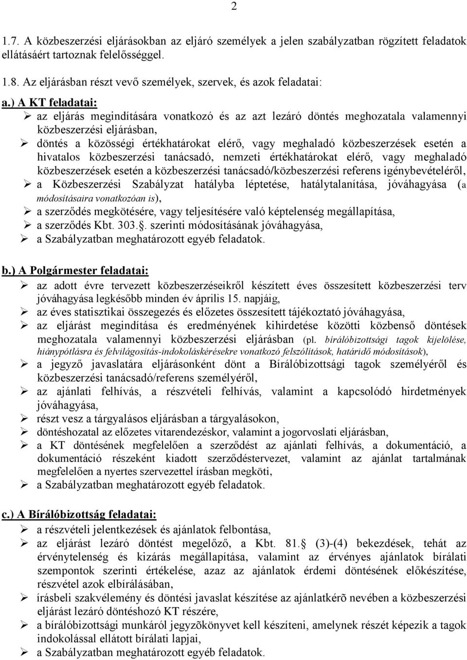 ) A KT feladatai: az eljárás megindítására vonatkozó és az azt lezáró döntés meghozatala valamennyi közbeszerzési eljárásban, döntés a közösségi értékhatárokat elérő, vagy meghaladó közbeszerzések