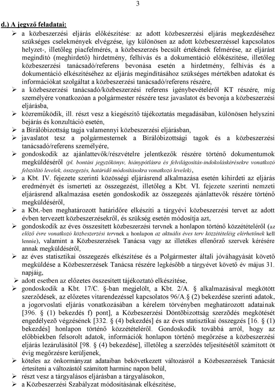 tanácsadó/referens bevonása esetén a hirdetmény, felhívás és a dokumentáció elkészítéséhez az eljárás megindításához szükséges mértékben adatokat és információkat szolgáltat a közbeszerzési