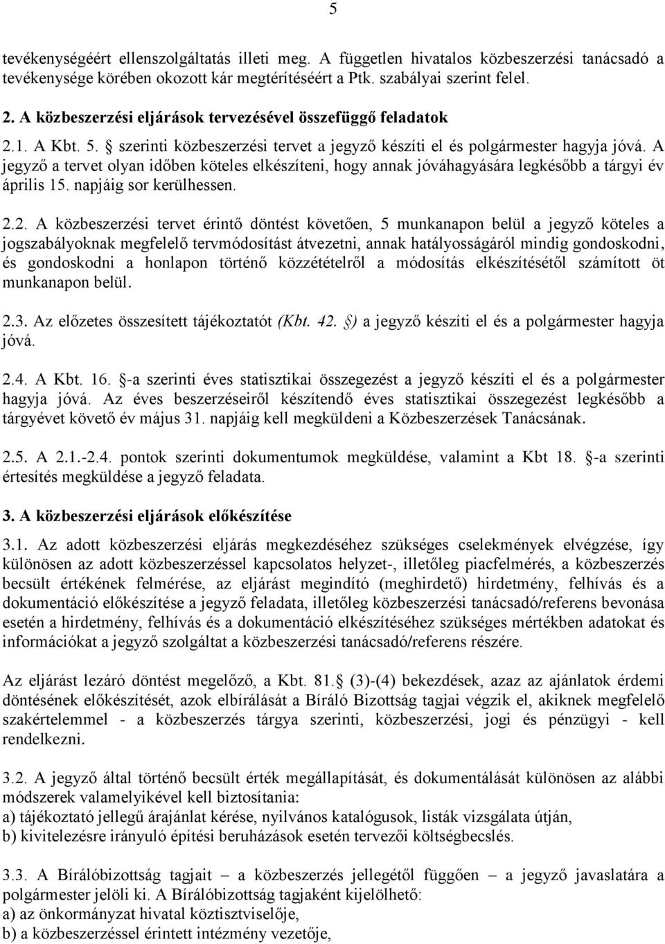 A jegyző a tervet olyan időben köteles elkészíteni, hogy annak jóváhagyására legkésőbb a tárgyi év április 15. napjáig sor kerülhessen. 2.