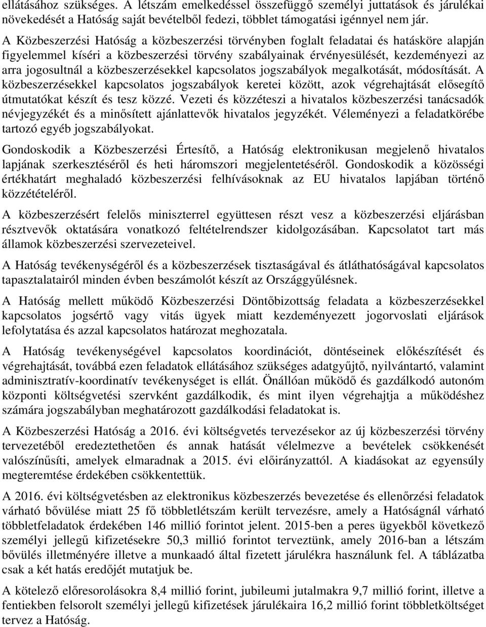 közbeszerzésekkel kapcsolatos jogszabályok megalkotását, módosítását. A közbeszerzésekkel kapcsolatos jogszabályok keretei között, azok végrehajtását elősegítő útmutatókat készít és tesz közzé.